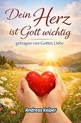  Dein Herz ist Gott wichtig von Andreas Keiper