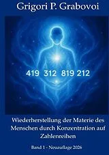 Wiederherstellung der Materie des Menschen durch Konzentration auf Zahlen, Band 1 von Dr. Grigori P. Grabovoi
