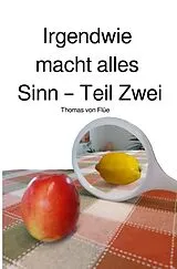 Kartonierter Einband Irgendwie macht alles Sinn - Teil Zwei von Thomas von Flüe