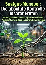 Saatgut-Monopol: Die absolute Kontrolle unserer Ernten von Klaus-Ulrich Eigenwillig