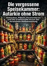 Kartonierter Einband Die vergessene Speisekammer: Autarkie ohne Strom von Adriane Reinhardt