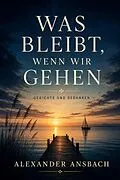 E-Book (epub) Was bleibt wenn wir gehen von Alexander Ansbach