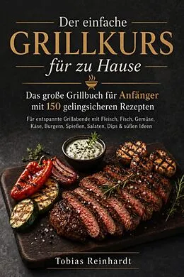 E-Book (epub) Der einfache Grillkurs für zu Hause von Tobias Reinhardt
