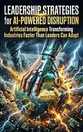 E-Book (epub) Leadership Strategies for AI-Powered Disruption von Wesley Prescott