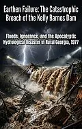 E-Book (epub) Earthen Failure: The Catastrophic Breach of the Kelly Barnes Dam von Barry Garrett