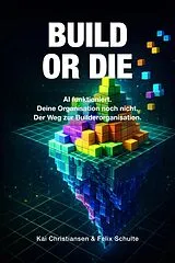 E-Book (epub) BUILD OR DIE - AI funktioniert. Deine Organisation noch nicht. von Kai Christiansen, Felix Schulte