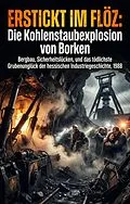 E-Book (epub) Erstickt im Flöz: Die Kohlenstaubexplosion von Borken von Klaus Dieter Kuhl