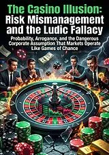  The Casino Illusion: Risk Mismanagement and the Ludic Fallacy von Eileen Rosales