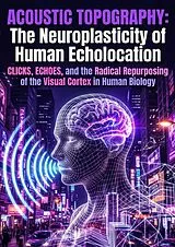  Acoustic Topography: The Neuroplasticity of Human Echolocation von Rachel Hess