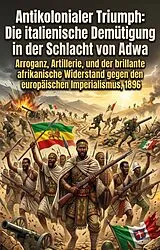 E-Book (epub) Antikolonialer Triumph: Die italienische Demütigung in der Schlacht von Adwa von Gunter Gertz