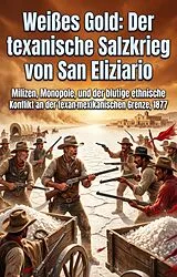 E-Book (epub) Weißes Gold: Der texanische Salzkrieg von San Eliziario von Kornelius Schacht