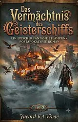 E-Book (epub) Das Vermächtnis des Geisterschiffs:Ein Epischer Fantasie Steampunk Postapokalypse Roman(Band 7) von Jueord KA. Vivae