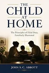 E-Book (epub) The Child at Home: The Principles of Filial Duty, Familiarly Illustrated von Dominique Blaser