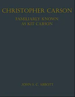 E-Book (epub) Christopher Carson, Familiarly Known as Kit Carson von John S. C. Abbott