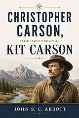 E-Book (epub) Christopher Carson, Familiarly Known as Kit Carson von John S. C. Abbott