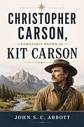 E-Book (epub) Christopher Carson, Familiarly Known as Kit Carson von John S. C. Abbott