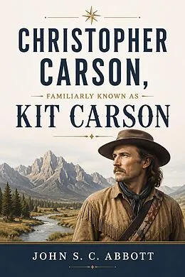 E-Book (epub) Christopher Carson, Familiarly Known as Kit Carson von John S. C. Abbott