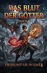 E-Book (epub) Das Blut der Götter:Ein Fantasie Magie Kultivierung Roman-Buch 6 von Frimunt Ls. Wisner