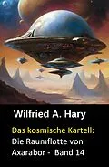 E-Book (epub) Das kosmische Kartell: Die Raumflotte von Axarabor - Band 14 von Wilfried A. Hary