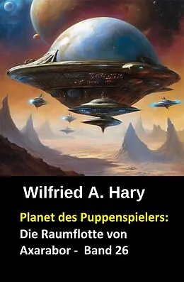E-Book (epub) Planet des Puppenspielers: Die Raumflotte von Axarabor - Band 26 von Wilfried A. Hary