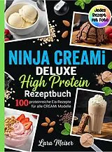 E-Book (epub) Ninja Creami Deluxe High Protein Rezeptbuch- 100 proteinreiche Eis-Rezepte für alle Creami Modelle. Jedes Rezept mit Foto. von Lara Meiser