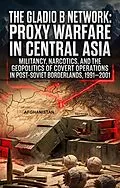 E-Book (epub) The Gladio B Network: Proxy Warfare in Central Asia von Jeffrey Dixon Jr.