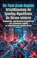E-Book (epub) Der Flash-Crash-Bauplan: Entschlüsselung der Spoofing-Algorithmen, die Börsen ruinieren von Klaus-Ulrich Gierschner