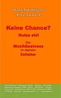 E-Book (epub) Keine Chance? Nutze sie! Das Musikbusiness im digitalen Zeitalter von Daniel Wolfgang Pfeiffer