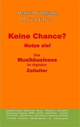 E-Book (epub) Keine Chance? Nutze sie! Das Musikbusiness im digitalen Zeitalter von Daniel Wolfgang Pfeiffer