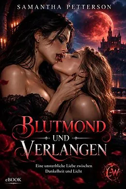 E-Book (epub) BLUTMOND UND VERLANGEN - Eine unsterbliche Liebe zwischen Dunkelheit und Licht von Samantha Petterson