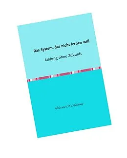 E-Book (epub) Das System, das nicht lernen will - Bildung ohne Zukunft von Harald A. Amelang