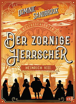 Fester Einband Weltgeschichte(n) - Der zornige Herrscher: Heinrich VIII. von Dominic Sandbrook