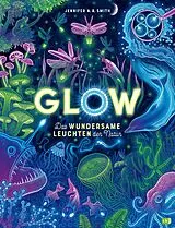 Fester Einband Glow  Das wundersame Leuchten der Natur von Jennifer N.R. Smith
