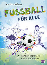 Fester Einband Fußball für alle! - Fairplay, coole Facts und echte Vorbilder von Knut Krüger