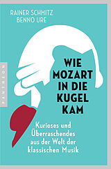 Kartonierter Einband Wie Mozart in die Kugel kam von Rainer Schmitz, Benno Ure
