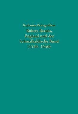 Fester Einband Robert Barnes, England und der Schmalkaldische Bund (1530-1540) von Katharina Beiergrösslein
