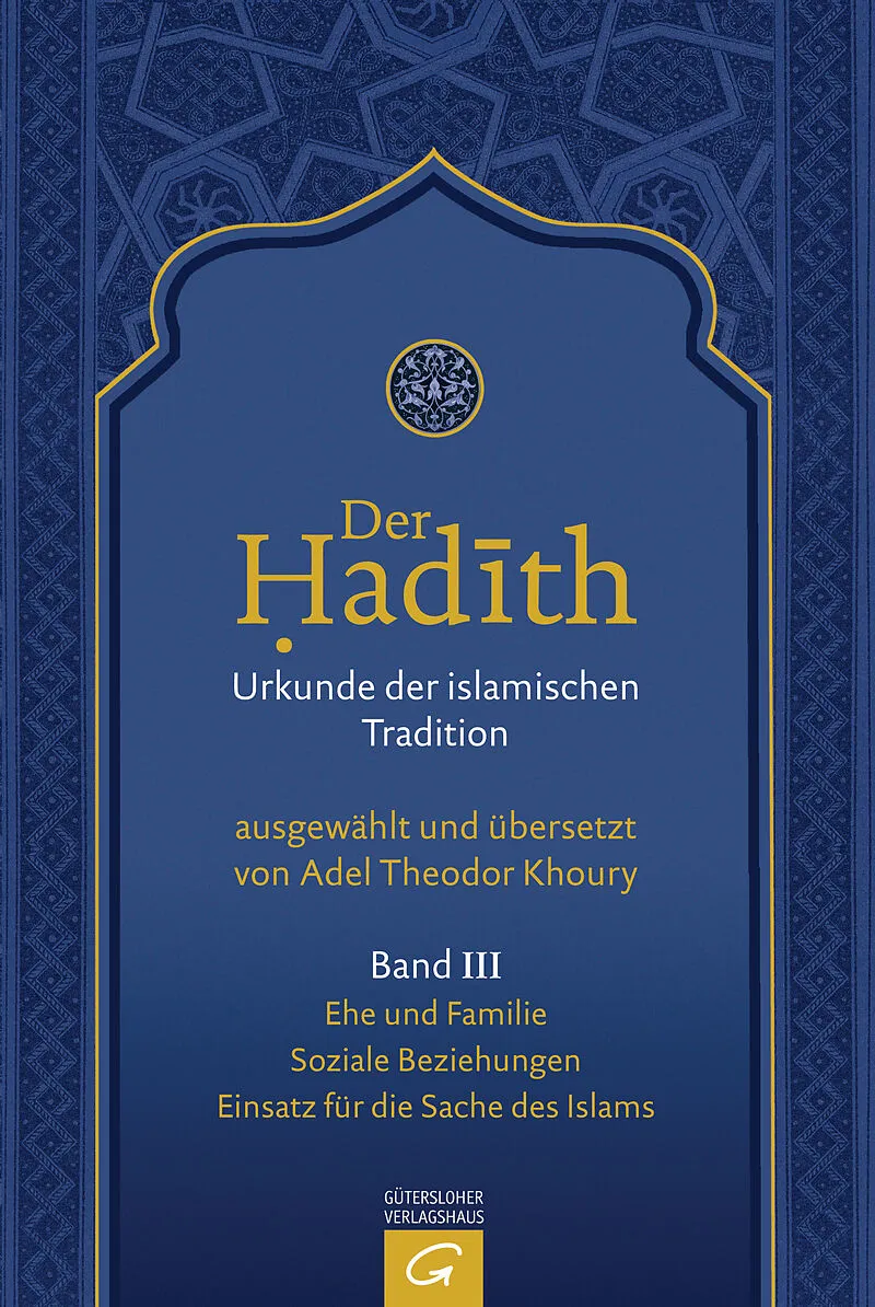 Der Hadith. Quelle der islamischen Tradition / Ehe und Familie. Soziale Beziehungen. Einsatz für die Sache des Islams