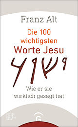 Fester Einband Die 100 wichtigsten Worte Jesu von Franz Alt