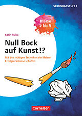 Geheftet Null Bock auf Kunst - Malerei, Klasse 5 bis 8 - Mit den richtigen Techniken der Malerei Erfolgserlebnisse schaffen von Karin Rulka