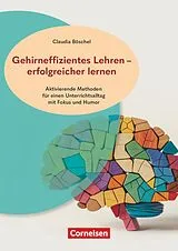 Kartonierter Einband Gehirneffizientes Lehren - erfolgreicher lernen - Aktivierende Methoden für einen Unterrichtsalltag mit Fokus und Humor von Claudia Böschel