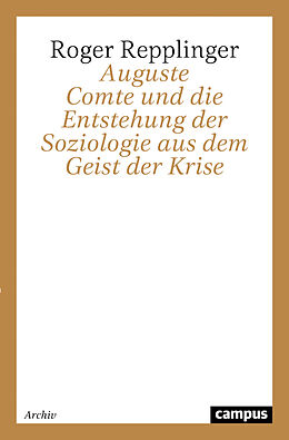 Kartonierter Einband Auguste Comte und die Entstehung der Soziologie aus dem Geist der Krise von Roger Repplinger