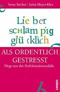 E-Book (epub) Lieber schlampig glücklich als ordentlich gestresst von Irene Becker, Jutta Meyer-Kles