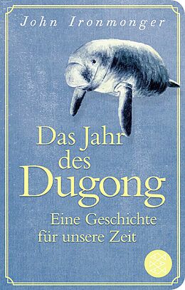 Fester Einband Das Jahr des Dugong  Eine Geschichte für unsere Zeit von John Ironmonger