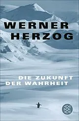 Kartonierter Einband Die Zukunft der Wahrheit von Werner Herzog