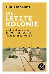 Kartonierter Einband Die letzte Kolonie  Verbrechen gegen die Menschlichkeit im Indischen Ozean von Philippe Sands