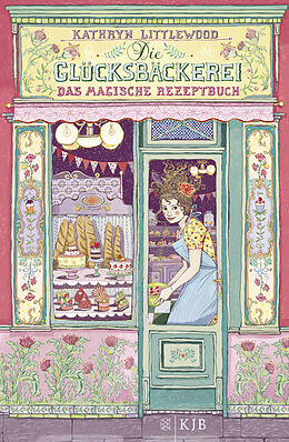 Fester Einband Die Glücksbäckerei  Das magische Rezeptbuch von Kathryn Littlewood