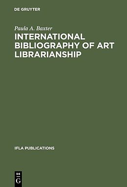 Fester Einband International Bibliography of Art Librarianship von Paula A. Baxter