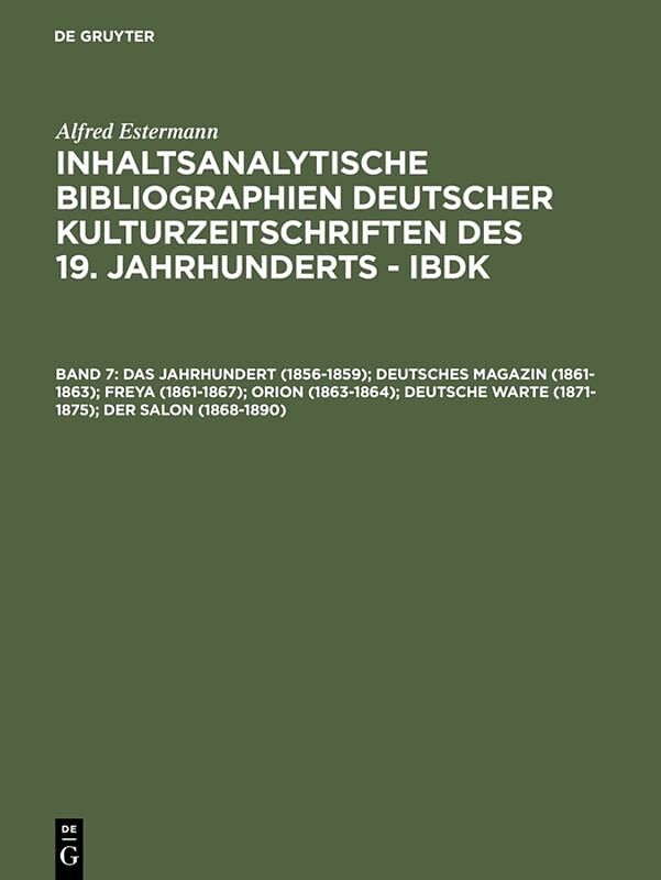 Alfred Estermann: Inhaltsanalytische Bibliographien deutscher Kulturzeitschriften... / Das Jahrhundert (1856-1859); Deutsches Magazin (1861-1863); Freya (1861-1867); Orion (1863-1864); Deutsche Warte (1871-1875); Der Salon (1868-1890)