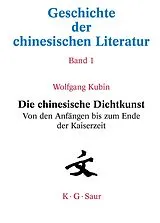 Fester Einband Geschichte der chinesischen Literatur / Die chinesische Dichtkunst. Von den Anfängen bis zum Ende der Kaiserzeit von Wolfgang Kubin
