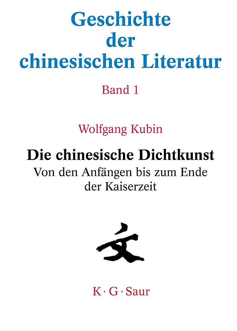 Geschichte der chinesischen Literatur / Die chinesische Dichtkunst. Von den Anfängen bis zum Ende der Kaiserzeit
